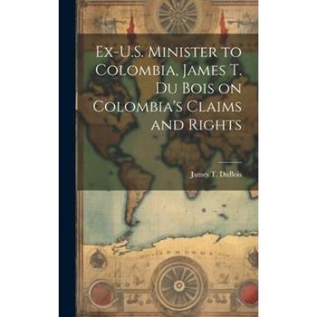 Ex-U.S. Minister to Colombia, James T. Du Bois on Colombia’s Claims and Rights