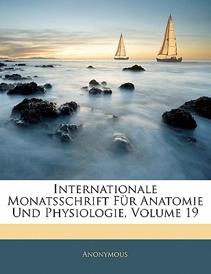 Internationale Monatsschrift Fur Anatomie Und Physiologie, Volume 19