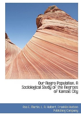 Our Negro Population. a Sociological Study of the Negroes of Kansas City