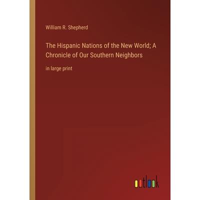 The Hispanic Nations of the New World; A Chronicle of Our Southern Neighbors