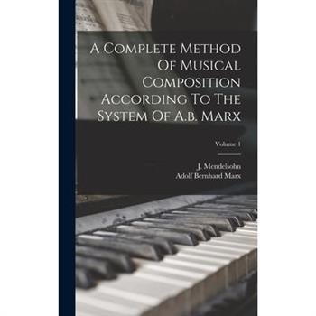 A Complete Method Of Musical Composition According To The System Of A.b. Marx; Volume 1