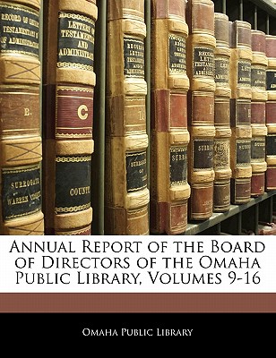 Annual Report of the Board of Directors of the Omaha Public Library, Volumes 9-16