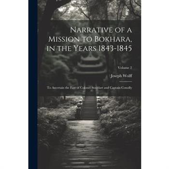 Narrative of a Mission to Bokhara, in the Years 1843-1845