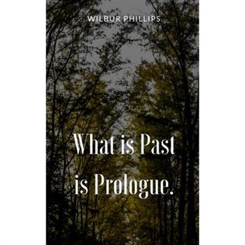 What is Past is Prologue.