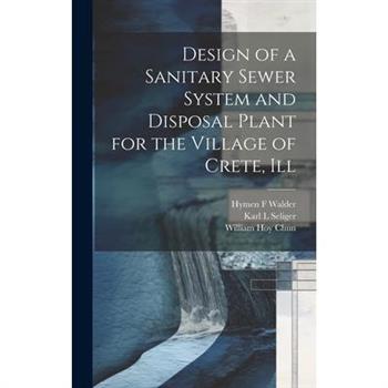 Design of a Sanitary Sewer System and Disposal Plant for the Village of Crete, Ill