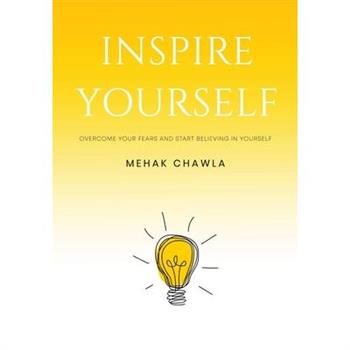 Inspire Yourself - Overcome Your Fears and Start Believing in Yourself Inspire Yourself - Overcome Your Fears and Start Believing in Yourself