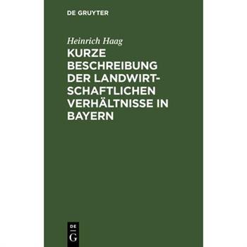 Kurze Beschreibung Der Landwirtschaftlichen Verh瓣ltnisse in Bayern