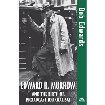 Edward R. Murrow and the Birth of Broadcast Journalism