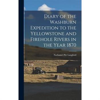 Diary of the Washburn Expedition to the Yellowstone and Firehole Rivers in the Year 1870