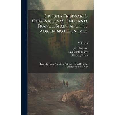 Sir John Froissart’s Chronicles of England, France, Spain, and the Adjoining Countries