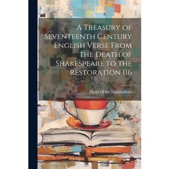 A Treasury of Seventeenth Century English Verse From the Death of Shakespeare to the Restoration (16