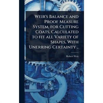 Weir’s Balance and Proof Measure System, for Cutting Coats, Calculated to fit all Variety of Shapes, With Unerring Certainty ..