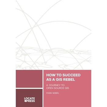 How to Succeed as a GIS Rebel