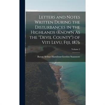 Letters and Notes Written During the Disturbances in the Highlands (Known As the Devil County) of Viti Levu, Fiji, 1876; Volume 2