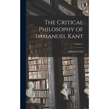 The Critical Philosophy of Immanuel Kant; Volume 1