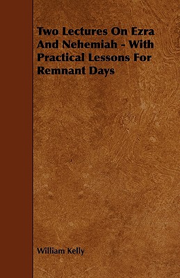 Two Lectures On Ezra And Nehemiah - With Practical Lessons For Remnant Days