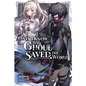 Only I Know the Ghoul Saved the World, Vol. 1 (Light Novel)