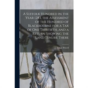 A Suffolk Hundred in the Year 1283, the Assessment of the Hundred of Blackbourne for a tax of one Thirtieth, and a Return Showing the Land Tenure There