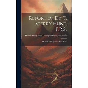Report of Dr. T. Sterry Hunt, F.R.S.,