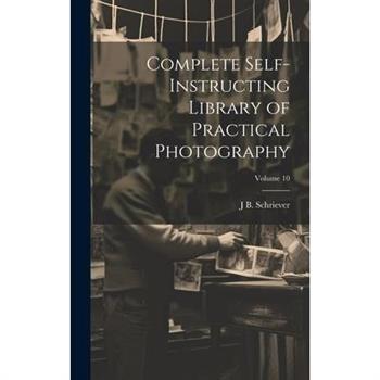 Complete Self-instructing Library of Practical Photography; Volume 10