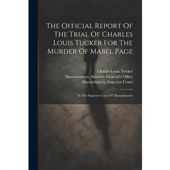 The Official Report Of The Trial Of Charles Louis Tucker For The Murder Of Mabel Page