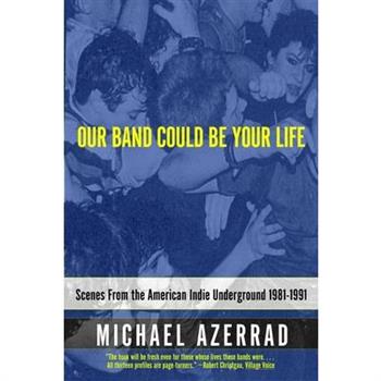 Our Band Could Be Your Life: Scenes from the American Indie Underground 1981-199