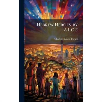 Hebrew Heroes, by A.L.O.E