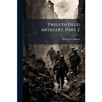 Twelfth Field Artillery, Part 2