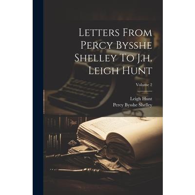 Letters From Percy Bysshe Shelley To J.h. Leigh Hunt; Volume 2