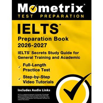 Ielts Preparation Book 2025-2026 - Ielts Secrets Study Guide for General Training and Academic, Full-Length Practice Test, Step-By-Step Video Tutorials