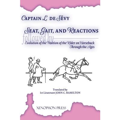 Seat, Gaits, and Reactions and the Evolution of the Position of the Rider Through the Ages Seat, Gaits, and Reactions and the Evolution of the Position of the Rider Through the Ages