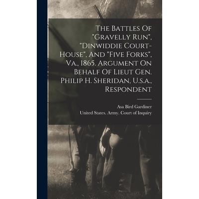 The Battles Of ”gravelly Run”, ”dinwiddie Court-house”, And ”five Forks”, Va., 1865. Argument On Behalf Of Lieut Gen. Philip H. Sheridan, U.s.a., Respondent