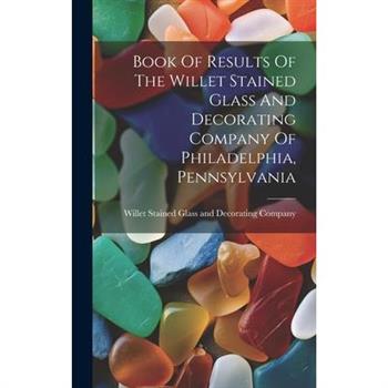 Book Of Results Of The Willet Stained Glass And Decorating Company Of Philadelphia, Pennsylvania