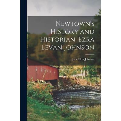 Newtown's History and Historian, Ezra Levan Johnson
