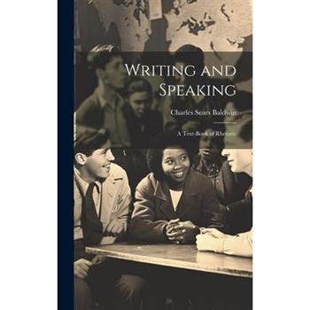 Writing and Speaking; a Text-book of Rhetoric