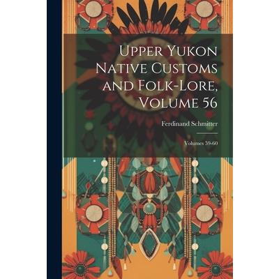 Upper Yukon Native Customs and Folk-Lore, Volume 56; volumes 59-60