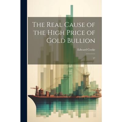 The Real Cause of the High Price of Gold Bullion