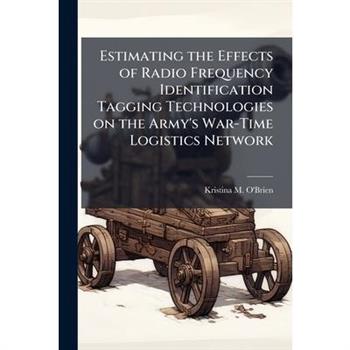Estimating the Effects of Radio Frequency Identification Tagging Technologies on the Army's War-Time Logistics Network
