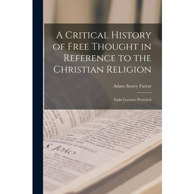 A Critical History of Free Thought in Reference to the Christian Religion A Critical History of Free Thought in Reference to the Christian Religion