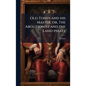 Old Toney and his Master, or, The Abolitionist and the Land-pirate