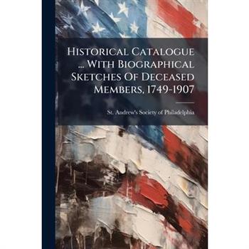 Historical Catalogue ... With Biographical Sketches Of Deceased Members, 1749-1907