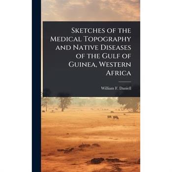 Sketches of the Medical Topography and Native Diseases of the Gulf of Guinea, Western Africa
