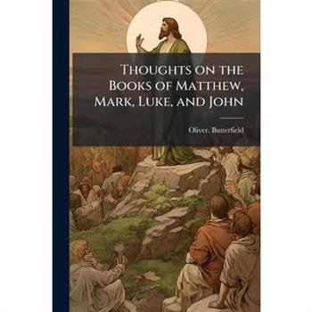 Thoughts on the Books of Matthew, Mark, Luke, and John