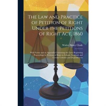 The Law and Practice of Petition of Right Under the Petitions of Right Act, 1860