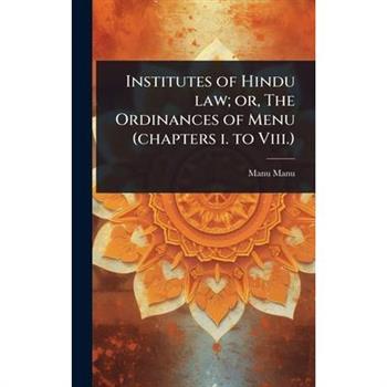 Institutes of Hindu law; or, The Ordinances of Menu (chapters i. to Viii.)