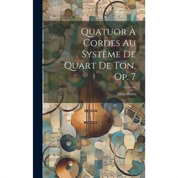 Quatuor ? Cordes Au Syst癡me De Quart De Ton, Op. 7