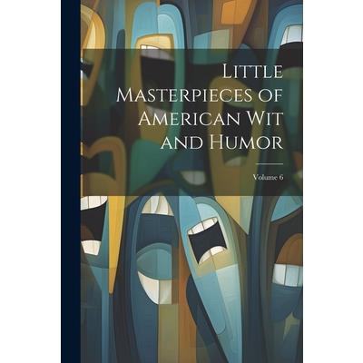 Little Masterpieces of American Wit and Humor; Volume 6