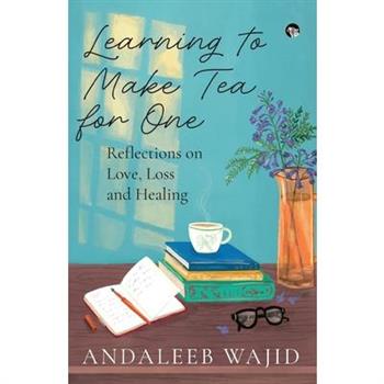 Learning to Make Tea for One - Reflections on Love, Loss and Healing