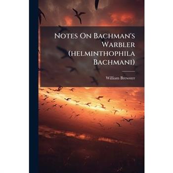 Notes On Bachman's Warbler (helminthophila Bachmani)