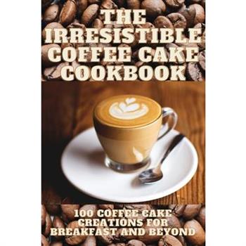 The Irresistible Coffee Cake Cookbook